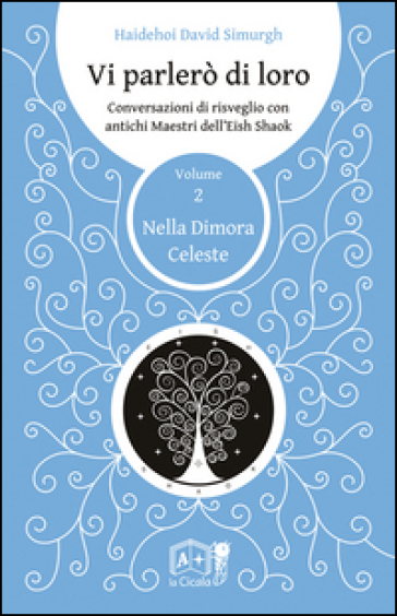 Vi parlerò di loro. Conversazioni di risveglio con antichi maestri dell'Eish Shaok. 2: Nella dimora celeste