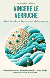 Vincere le Verruche: Guida Completa al Trattamento e alla Prevenzione