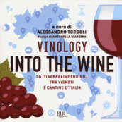 Vinology. Into the wine. 50 itinerari imperdibili tra vigneti e cantine d Italia