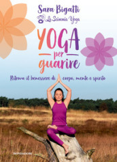 Yoga per guarire. Ritrova il benessere di corpo, mente e spirito