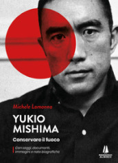 Yukio Mishima. Conservare il fuoco