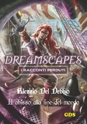 L abisso alla fine del mondo - Dreamscapes I racconti perduti- Volume 16