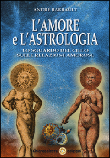 L'amore e l'astrologia. Lo sguardo del cielo sulle relazioni amorose