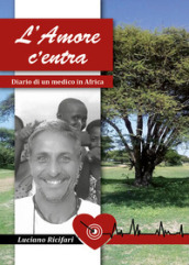L amore c entra. Diario di un medico in Africa
