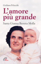 L amore più grande. Santa Gianna Beretta Molla
