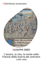 L amore, la vita, la morte nella Francia della Guerra dei cent anni (1356-1429)