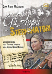 Gli angeli sterminatori. L incredibile storia delle cecchine sovietiche nella Seconda Guerra Mondiale