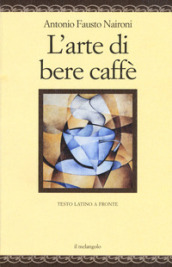 L arte di bere caffè. Testo latino a fronte. Ediz. multilingue