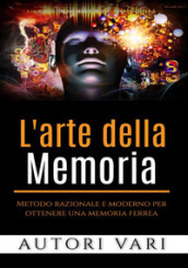 L arte della memoria. Metodo razionale e moderno per ottenere una memoria ferrea