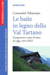 Le baite in legno della Val Tartano. Comunità Valtartano. Integrazioni e stato di fatto ad oggi, anno 2023