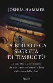 La biblioteca segreta di Timbuctù. La vera storia degli uomini che salvarono trecentomila libri dalla furia della Jihad