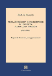 Per la biografia intellettuale di un poeta: Maria Luisa Spaziani (1922-2014). Regesto di documenti, carteggi, traduzioni