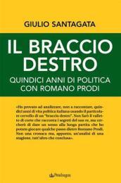 Il braccio destro. Quindici anni di politica con Romano Prodi