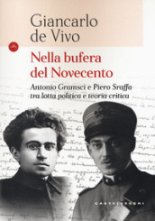Nella bufera del Novecento. Antonio Gramsci e Piero Sraffa tra lotta politica e teoria critica
