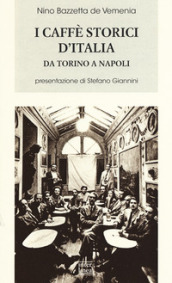 I caffè storici d Italia da Torino a Napoli. Figure, ambienti, aneddoti, epigrammi con illustrazioni e ritratti
