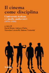 Il cinema come disciplina. L università italiana e i media audiovisivi (1970-1990)