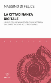 La cittadinanza digitale. La crisi dell idea occidentale di democrazia e la partecipazione nelle reti digitali