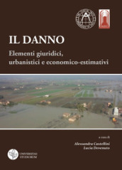 Il danno. Elementi giuridici, urbanistici e economico-estimativi. Atti del Convegno (Bologna, 27-28 novembre 2014)