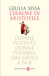 L errore di Aristotele. Donne potenti, donne possibili, dai Greci a noi