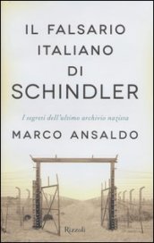 Il falsario italiano di Schindler. I segreti dell ultimo archivio nazista