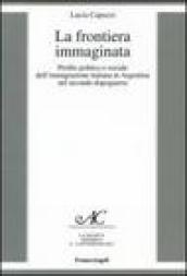 La frontiera immaginata. Profilo politico e sociale dell immigrazione italiana in Argentina nel secondo dopoguerra