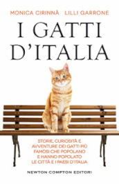 I gatti d Italia. Storie, curiosità e avventure dei gatti più famosi che popolano e hanno popolato le città e i paesi d Italia
