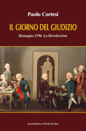 Il giorno del giudizio. Romagna 1796. La Rivoluzione