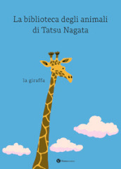 La giraffa. La biblioteca degli animali di Tatsu Nagata. Ediz. a colori