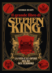 Il grande libro di Stephen King. La vita e le opere del Re del terrore. Ediz. illustrata