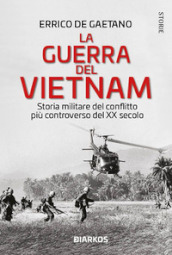 La guerra del Vietnam. Storia militare del conflitto più controverso del XX secolo