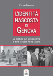 L identità nascosta di Genova. La cultura dal dopoguerra a fine secolo 1945-2000