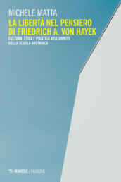 La libertà nel pensiero di Friedrich A. Von Hayek. Cultura, etica e politica nell ambito della scuola austriaca