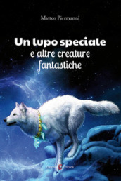 Un lupo speciale e altre creature fantastiche