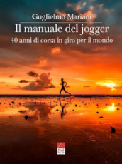 Il manuale del jogger. 40 anni di corsa in giro per il mondo