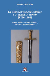 La medievistica «siciliana» e l «Età del Vespro» (1250-1302). Fonti, ricostruzione storica, polemica storiografica