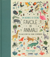 Un mondo di storie. Favole di animali. 50 racconti da ogni continente. Ediz. a colori