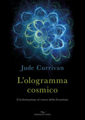 L ologramma cosmico. L in-formazione al centro della Creazione