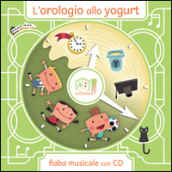 L orologio allo yogurt. Con CD Audio