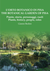 L orto botanico di Pisa. Piante, storie, personaggi, ruoli-The botanical garden of Pisa. Plants, history, people, roles