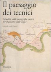 Il paesaggio dei tecnici. Attualità della cartografia storica per il governo delle acque. Atti del Convegno internazionale (Bologna, 3-4 aprile 2008)