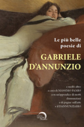 Le più belle poesie di Gabriele D Annunzio e molto altro.... con un appendice di motti dannunziani e di pagine sull arte e il Dannunziario. Ediz. critica