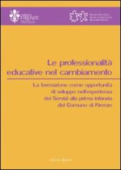Le professionalità educative nel cambiamento. La formazione come opportunità di sviluppo nell esperienza dei servizi alla primi infanzia del comune di Firenze