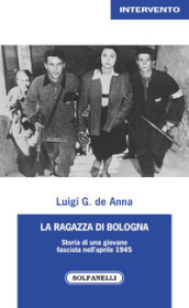 La ragazza di Bologna. Storia di una giovane fascista nell aprile 1945