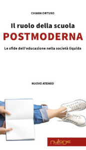 Il ruolo della scuola postmoderna. Le sfide dell educazione nella società liquida