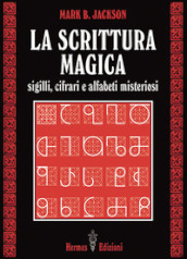 La scrittura magica. Sigilli, cifrari e alfabeti misteriosi