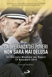 La speranza dei poveri non sarà mai delusa. III giornata mondiale poveri 17 Novembre 2019. Sussidio pastorale