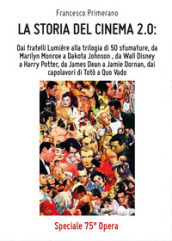 La storia del cinema 2.0: Dai fratelli Lumière alla trilogia di 50 sfumature, da Marilyn Monroe a Dakota Johnson, da Wall Disney a Harry Potter, da James Dean a Jamie Dornan, dai capolavori di Totò a Quo Vado