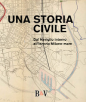 Una storia civile. Dal Naviglio interno all idrovia Milano-mare