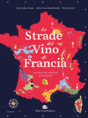Le strade del vino di Francia. Atlante dei vigneti d Oltralpe