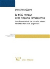 Le tribù romane della Hispania Tarraconiensis. L ascrizione tribale dei cittadini romani nelle testimonianze epigrafiche